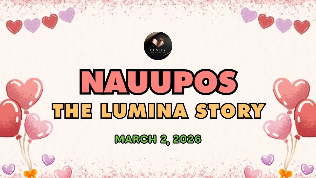 NAUUPOS - LUMINA | BARANGAY LOVE STORIES | PINOY ROMANCE DIARIES | MARCH 2, 2026