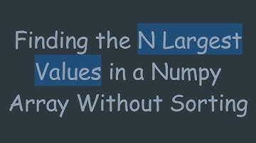 Finding the N Largest Values in a Numpy Array Without Sorting