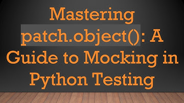 Mastering patch.object(): A Guide to Mocking in Python Testing