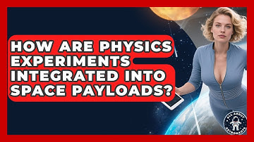 How Are Physics Experiments Integrated Into Space Payloads? - All About Astronauts