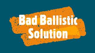 Ballistic Solutions (Good and Bad)
