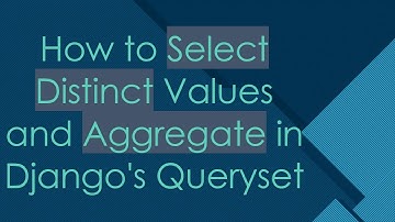 How to Select Distinct Values and Aggregate in Django