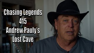 Chasing Legends 415: Andrew Pauly's Lost Cave