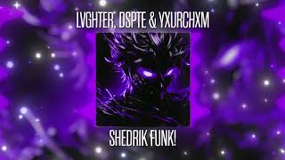 Lvghter, Dspte, Yxurchxm - Shedrik Funk 