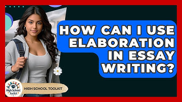 How Can I Use Elaboration In Essay Writing? - High School Toolkit