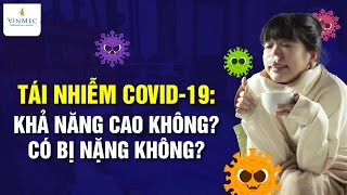 Tái nhiễm COVID-19: Khả năng cao không? Có bị nặng không?