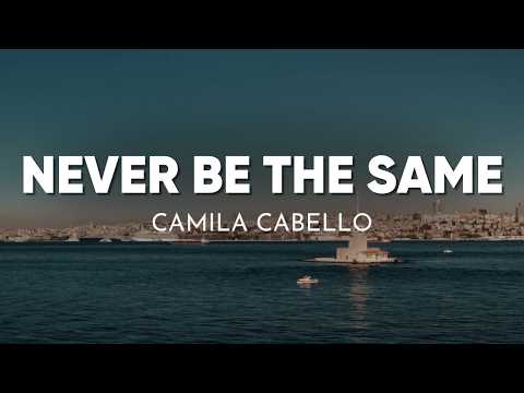 Camila Cabello - Never Be the Same (Lyrics)