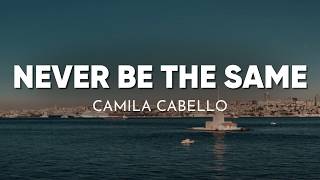 Camila Cabello - Never Be the Same (Lyrics)