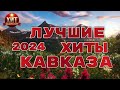 Лучшие Хиты Кавказа 2024