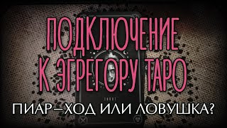 ПОДКЛЮЧЕНИЕ К ЭГРЕГОРУ ТАРО. Пиар-ход или опасная ловушка?