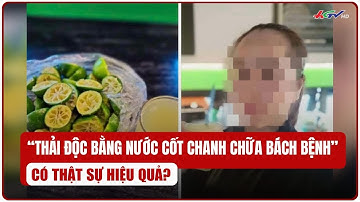 “Thải độc bằng nước cốt chanh, chữa bách bệnh” có thật sự hiệu quả? | Truyền hình Hậu Giang