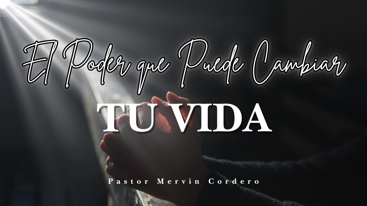 El Poder que PUEDE Cambiar TU VIDA | Pastor Mervin Cordero - YouTube