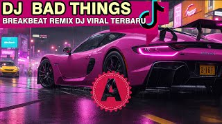 DJ BAD THINGS 🎵 DJ BREAKBEAT REMIX 🎵  DJ VIRAL TERBARU  🎧 |  AMR REBORN 🎧