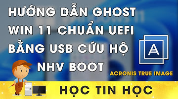 Hướng Dẫn Ghost Win 11 Chuẩn UEFI Bằng Acronis True Image Trên USB Cứu Hộ NHV Boot