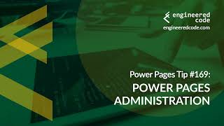 Power Pages Tip #169 - Power Pages Administration - Engineered Code