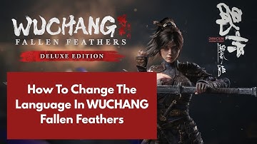 Hoe de taal te veranderen in WUCHANG Fallen Feathers op de pc | Verander de speltaal eenvoudig
