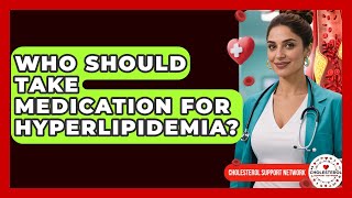 Who Should Take Medication for Hyperlipidemia? - Cholesterol Support Network