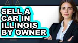 How to Sell a Car in Illinois by Owner - Easy Guide