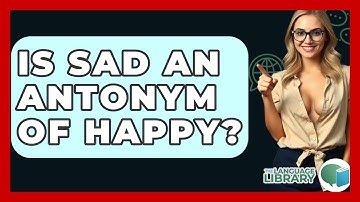 Is Sad An Antonym Of Happy? - The Language Library