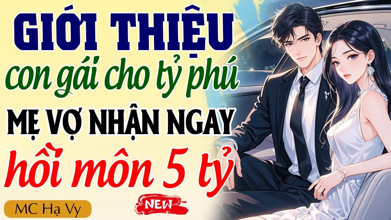 [Hạ Vy kể chuyện] GIỚI THIỆU CON GÁI CHO TỶ PHÚ TRẺ MẸ VỢ NHẬN HỒI MÔN 5 TỶ trọn bộ