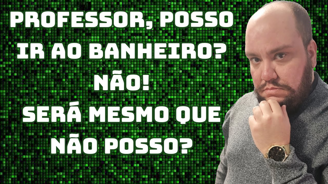Professor posso ir ao banheiro? Não! Será que o professor pode impedir ...