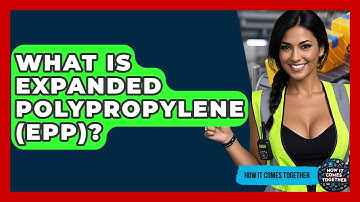 What Is Expanded Polypropylene (EPP)? - How It Comes Together