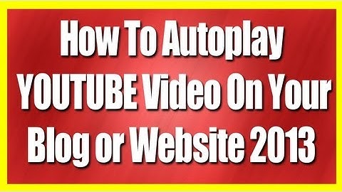 ►How To Autoplay Youtube Video on Your Blog or Website 2013◄