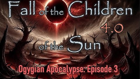 Fall of the Children of the Sun Ogygian Apocalypse:  Archaix 4.0 Episode 3