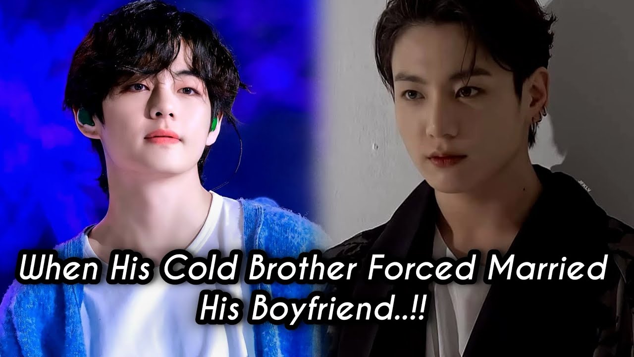 [TAEKOOK FF TWOSHOT] When His Cold Brother Forced Married His Boyfriend..!!