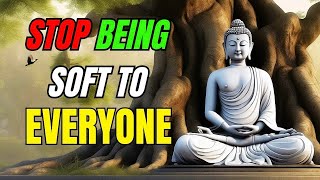 STOP BEING SOFT TO EVERYONE I  BUDDHIST WISDOM EXPLAINED