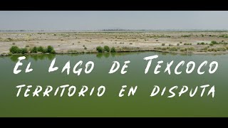 El Lago de Texcoco: territorio en disputa