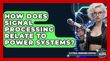 How Does Signal Processing Relate to Power Systems? | Electrical Engineering Essentials News