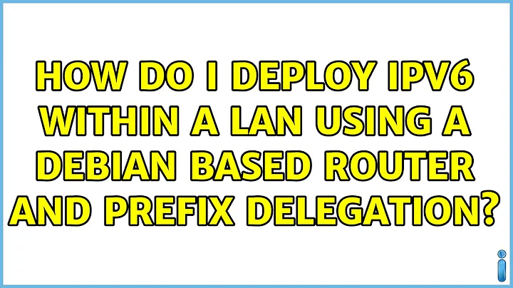How do I deploy IPv6 within a LAN using a Debian based router and prefix delegation?
