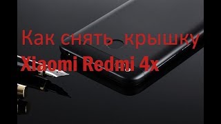 Как снять заднюю крышку Xiaomi Redmi 4x