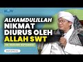 Nikmat diurus oleh allah  kajian aagym