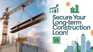 how to secure a long-term construction loan for real estate projects