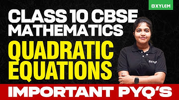 Class 10 CBSE Mathematics | Quadratic Equations | Important PYQ‘s | Xylem Class 10 CBSE