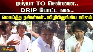 ரஷ்யா TO சென்னை.! DRIP போட்ட கை.! மொய்த்த ரசிகர்கள்.! விழிபிதுங்கிய விஜய்.! | Vijay | TVK