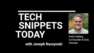 Tech Snippets Today – Pramata - Praful Saklani - Co-Founder and CEO, with Joseph Raczynski