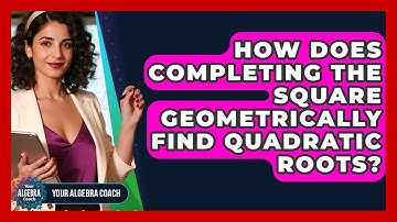 How Does Completing The Square Geometrically Find Quadratic Roots? - Your Algebra Coach