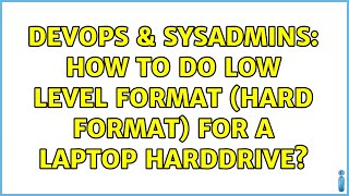 DevOps & SysAdmins: How to do Low Level Format (Hard Format) for a Laptop HardDrive?