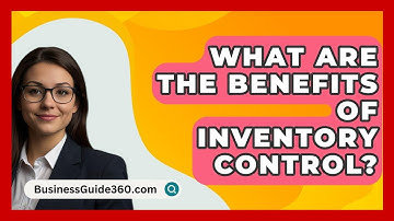 What Are The Benefits Of Inventory Control? - BusinessGuide360.com