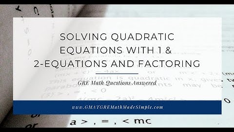 Answering GRE Math Questions  Solving Quadratic Equations with 1,2 Equations & Factoring