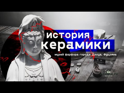 История Керамики. Музей фарфора в Дэхуа, Фуцзянь.