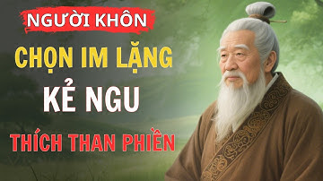 Người Khôn Thấu Đời Bằng Im Lặng Kẻ Ngu Lộ Mình Qua Lời Than/Lời Dạy Cổ Nhân