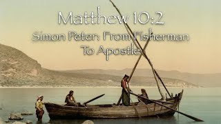 Matthew 10:2 Simon Peter: From Fisherman To Apostle