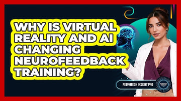 Why Is Virtual Reality And AI Changing Neurofeedback Training? - Neurotech Insight Pro