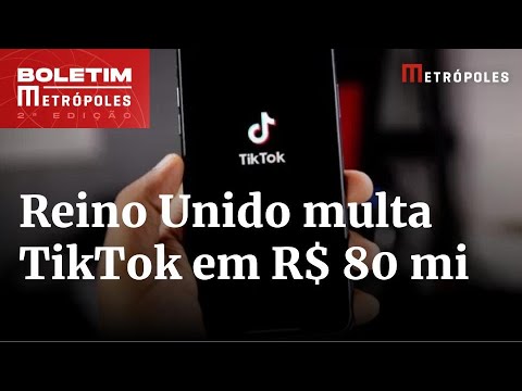 Reino Unido: TikTok é multado em R$ 80 mi por uso indevido de dados | Boletim Metrópoles 2º