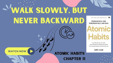 Atomic habits, chapter 11: Walk Slowly, But Never Backward!