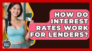 How Do Interest Rates Work For Lenders? - Student Score Builder